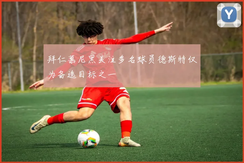 拜仁慕尼黑关注多名球员德斯特仅为备选目标之一