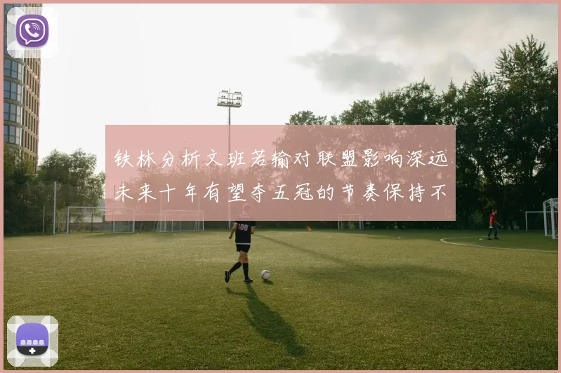 铁林分析文班若输对联盟影响深远未来十年有望夺五冠的节奏保持不变